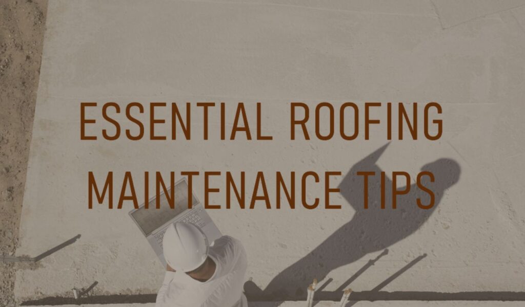 Essential Roofing Maintenance Tips to Prolong Your Roof's Lifespan